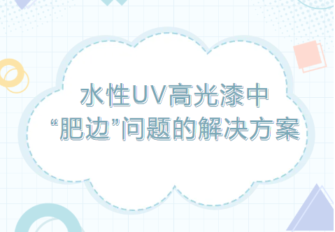 水性UV高光漆中“肥边”问题的解决方案